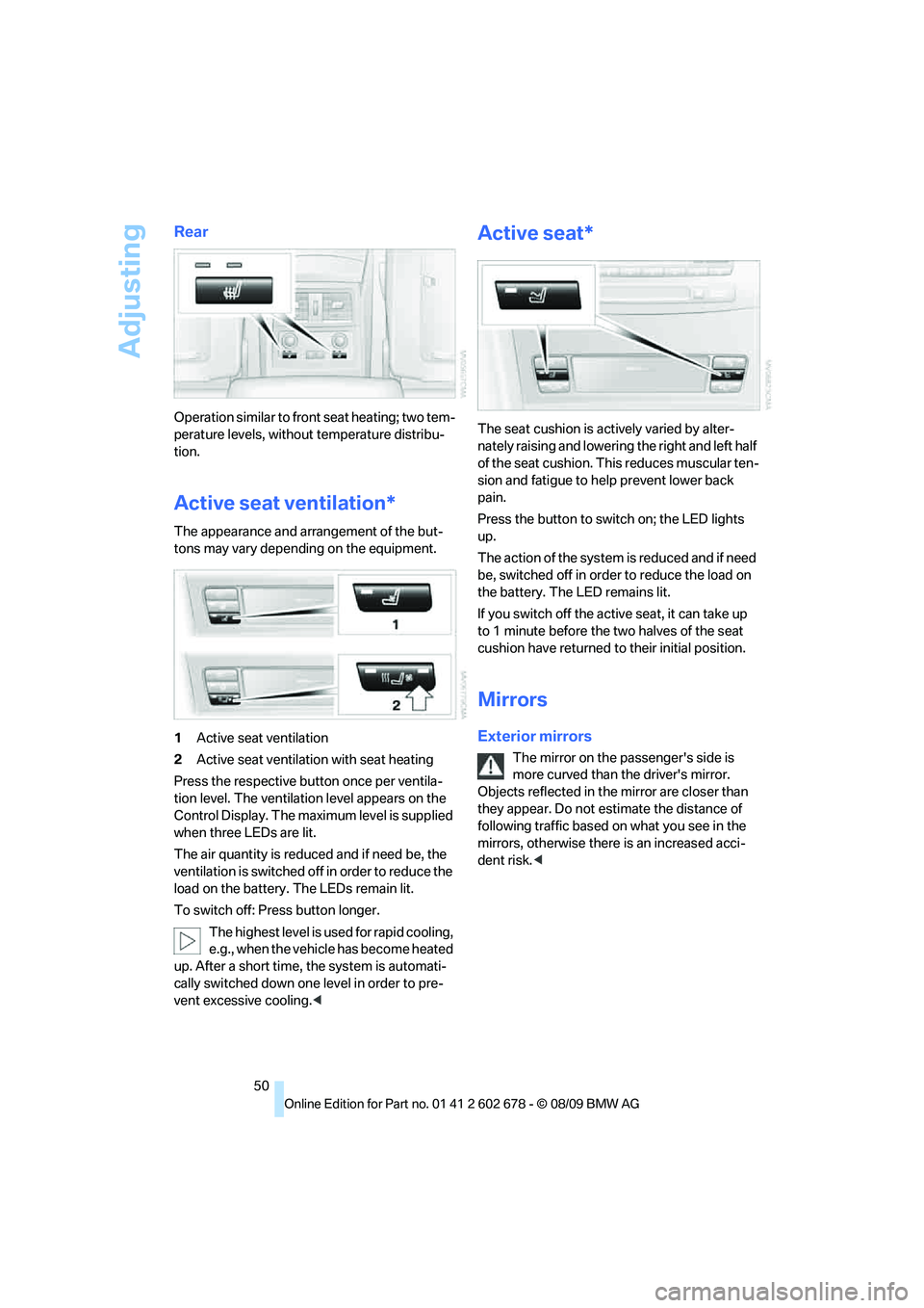 BMW 535I 2010 Owners Manual Adjusting
50
Rear
Operation similar to front seat heating; two tem-
perature levels, without temperature distribu-
tion.
Active seat ventilation*
The appearance and arrangement of the but-
tons may va BMW 535I 2010 Owners Manual Adjusting
50
Rear
Operation similar to front seat heating; two tem-
perature levels, without temperature distribu-
tion.
Active seat ventilation*
The appearance and arrangement of the but-
tons may va