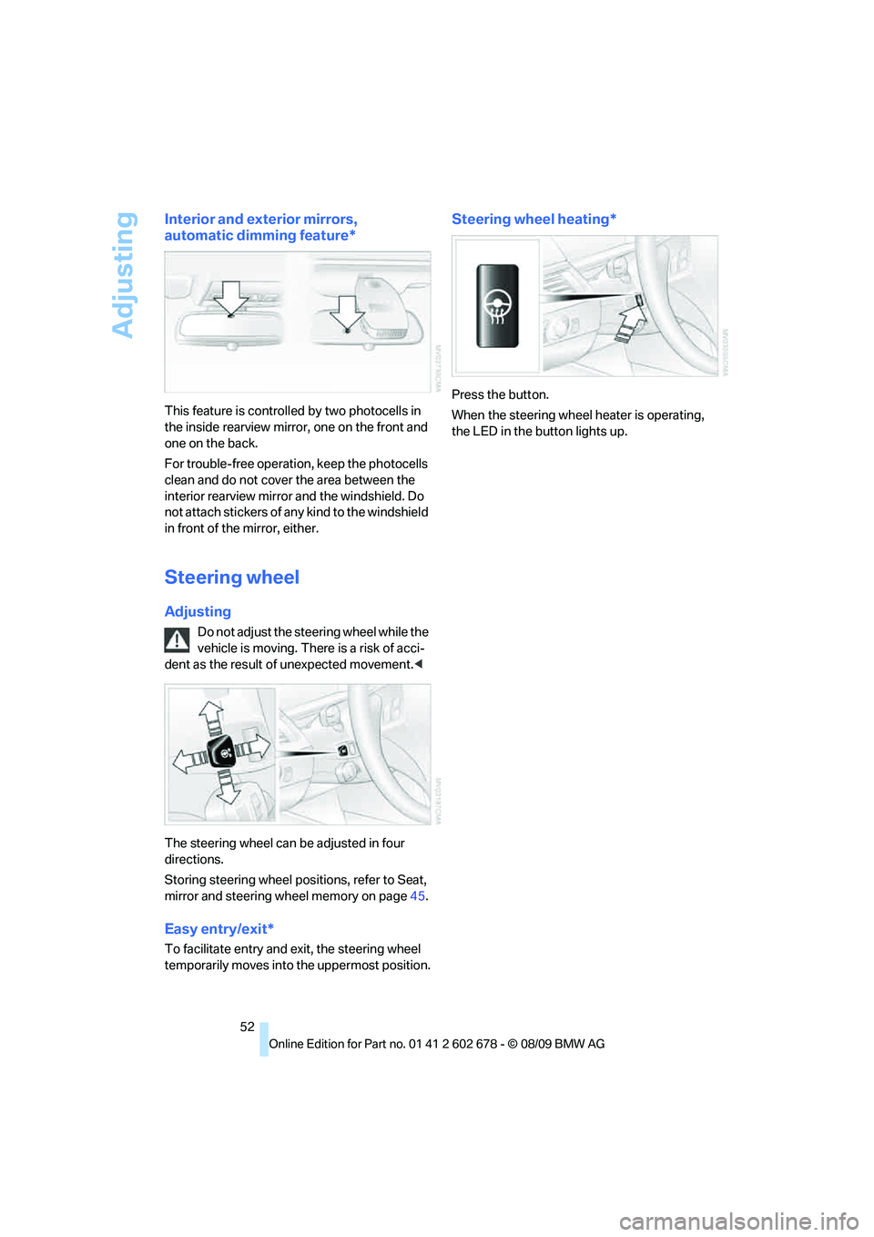 BMW 535I 2010  Owners Manual Adjusting
52
Interior and exterior mirrors, 
automatic dimming feature*
This feature is controlled by two photocells in 
the inside rearview mirror, one on the front and 
one on the back.
For trouble-