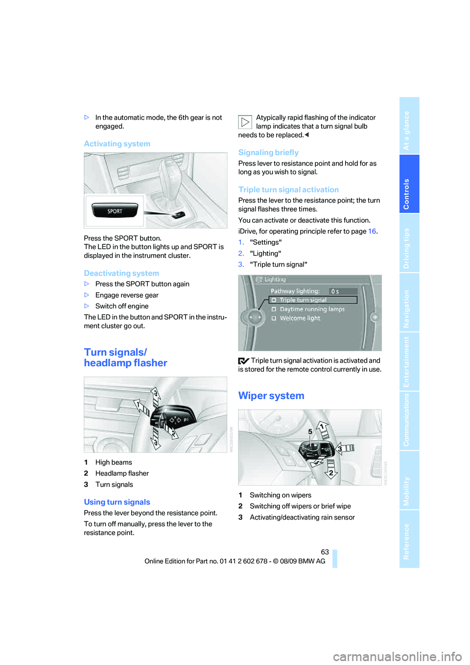 BMW 535I 2010 Owners Manual Controls
63Reference
At a glance
Driving tips
Communications
Navigation
Entertainment
Mobility
>In the automatic mode, the 6th gear is not
engaged.
Activating system
Press the SPORT button.
The LED BMW 535I 2010 Owners Manual Controls
63Reference
At a glance
Driving tips
Communications
Navigation
Entertainment
Mobility
>In the automatic mode, the 6th gear is not
engaged.
Activating system
Press the SPORT button.
The LED