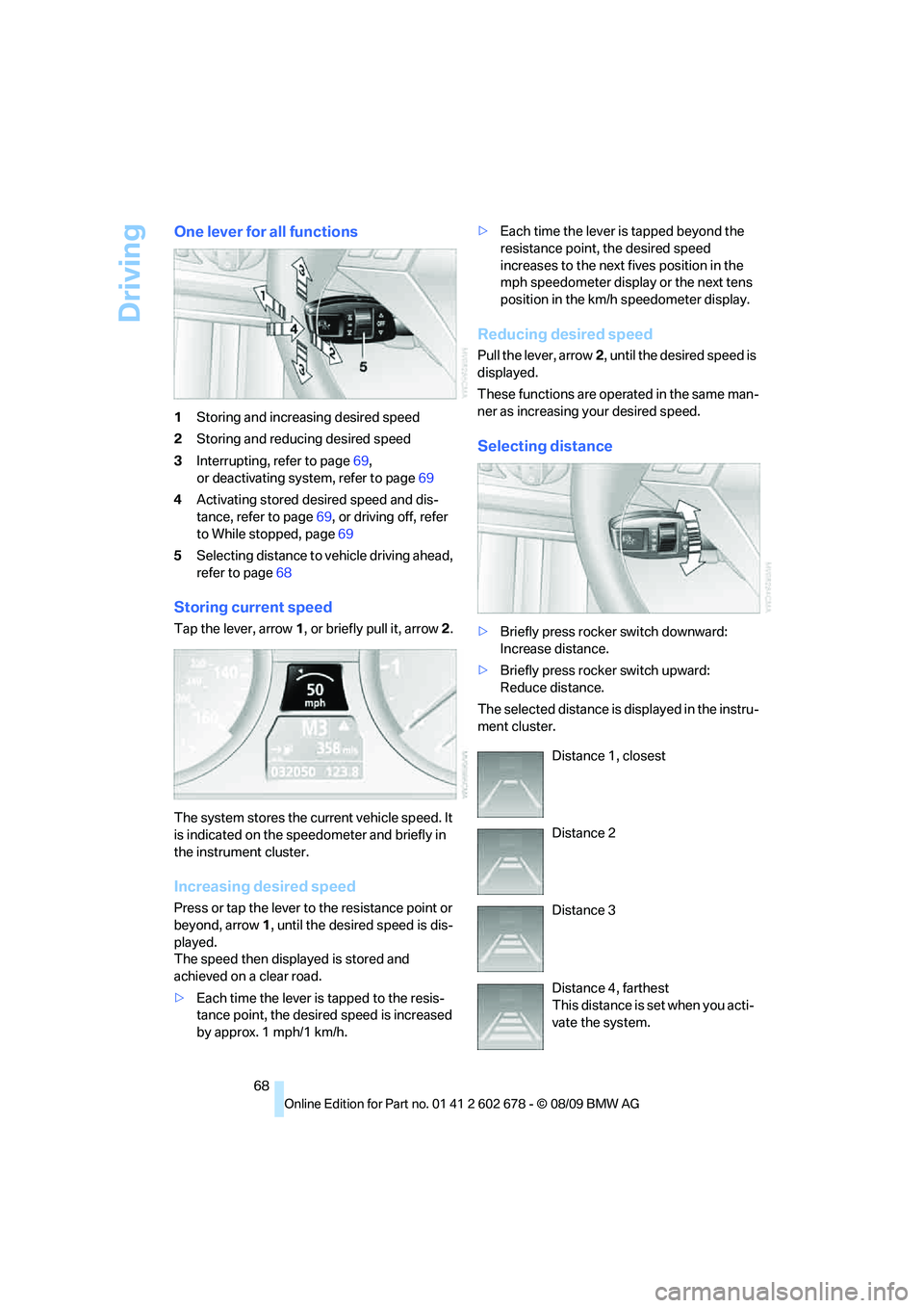 BMW 535I 2010 Owners Manual Driving
68
One lever for all functions
1Storing and increasing desired speed
2Storing and reducing desired speed
3Interrupting, refer to page69,
or deactivating system, refer to page69
4Activating sto BMW 535I 2010 Owners Manual Driving
68
One lever for all functions
1Storing and increasing desired speed
2Storing and reducing desired speed
3Interrupting, refer to page69,
or deactivating system, refer to page69
4Activating sto
