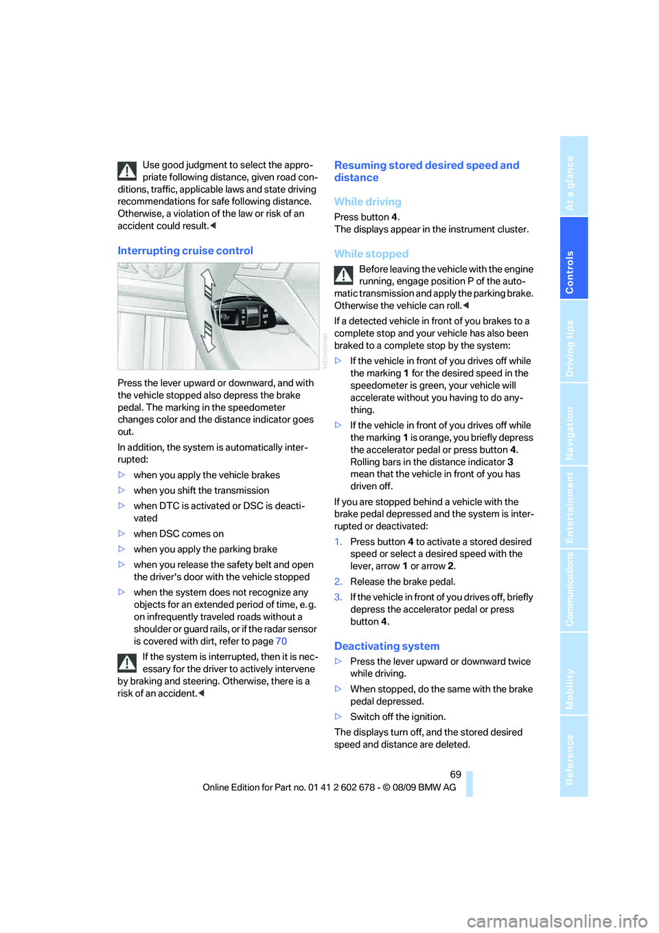 BMW 535I 2010 Owners Manual Controls
69Reference
At a glance
Driving tips
Communications
Navigation
Entertainment
Mobility
Use good judgment to select the appro-
priate following distance, given road con-
ditions, traffic, appl BMW 535I 2010 Owners Manual Controls
69Reference
At a glance
Driving tips
Communications
Navigation
Entertainment
Mobility
Use good judgment to select the appro-
priate following distance, given road con-
ditions, traffic, appl
