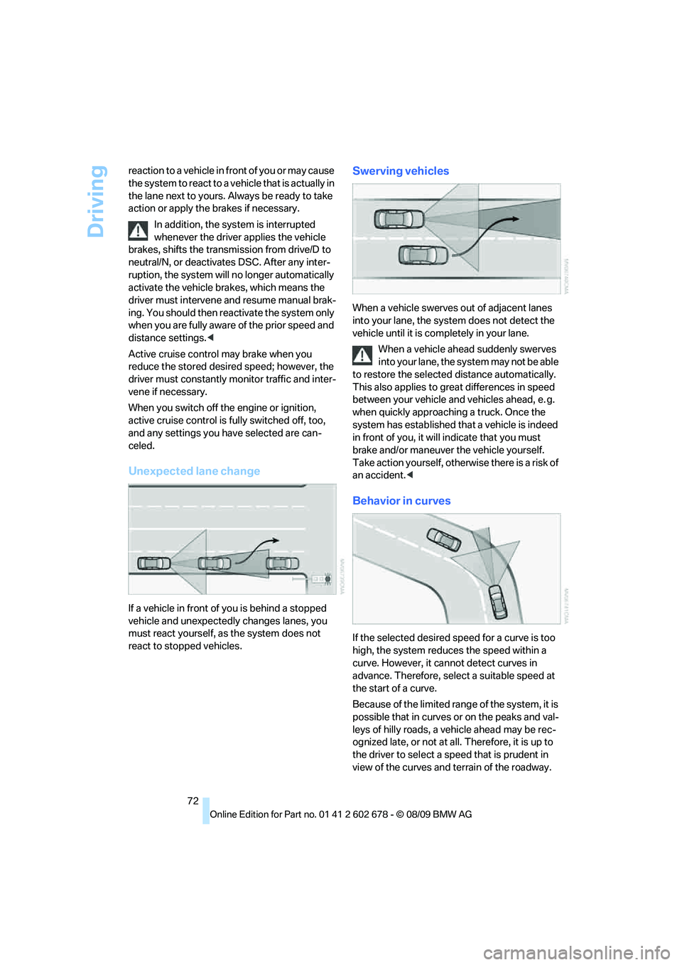 BMW 535I 2010 Owners Manual Driving
72 reaction to a vehicle in front of you or may cause
the system to react to a vehicle that is actually in
the lane next to yours. Always be ready to take
action or apply the brakes if nece BMW 535I 2010 Owners Manual Driving
72 reaction to a vehicle in front of you or may cause
the system to react to a vehicle that is actually in
the lane next to yours. Always be ready to take
action or apply the brakes if nece