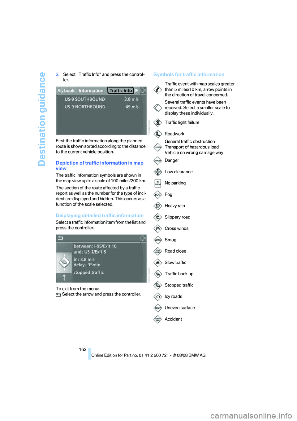 BMW 535I 2009  Owners Manual Destination guidance
162 3.Select "Traffic Info" and press the control-
ler.
First the traffic information along the planned 
route is shown sorted according to the distance 
to the current vehicle po