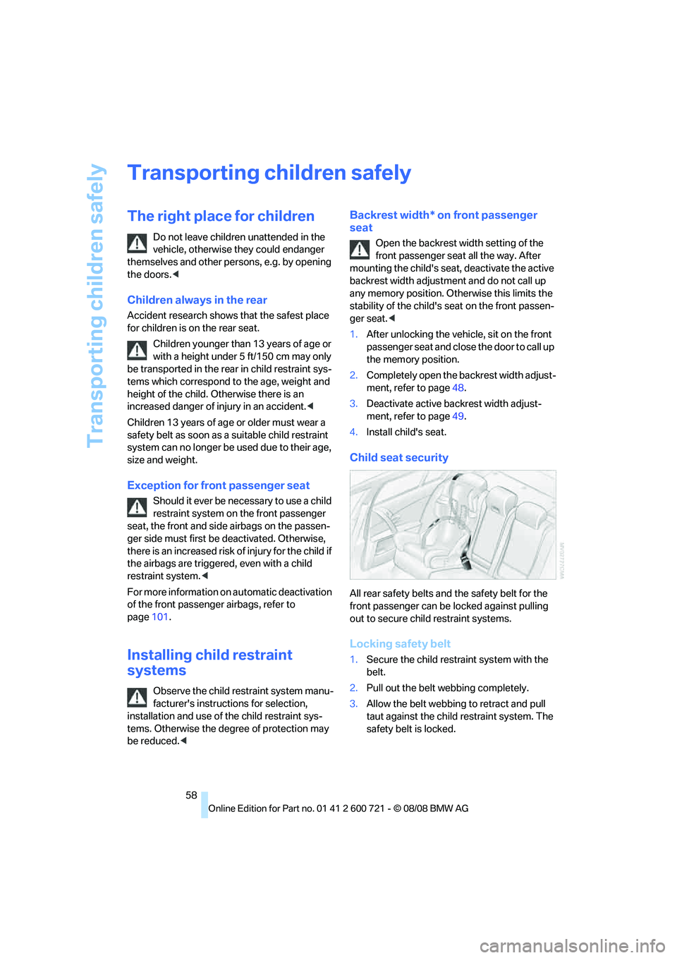 BMW 535I 2009  Owners Manual Transporting children safely
58
Transporting children safely
The right place for children
Do not leave children unattended in the 
vehicle, otherwise they could endanger 
themselves and other persons,