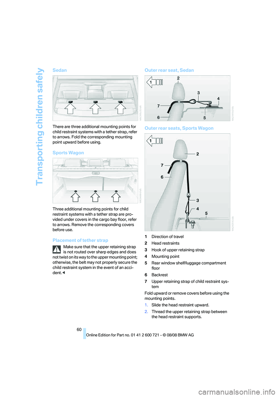 BMW 535I 2009  Owners Manual Transporting children safely
60
Sedan
There are three additional mounting points for 
child restraint systems with a tether strap, refer 
to arrows. Fold the corresponding mounting 
point upward befor