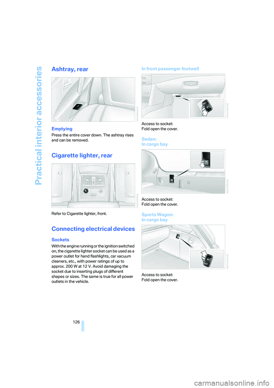 BMW 535I 2008  Owners Manual Practical interior accessories
126
Ashtray, rear
Emptying
Press the entire cover down. The ashtray rises 
and can be removed.
Cigarette lighter, rear
Refer to Cigarette lighter, front.
Connecting elec