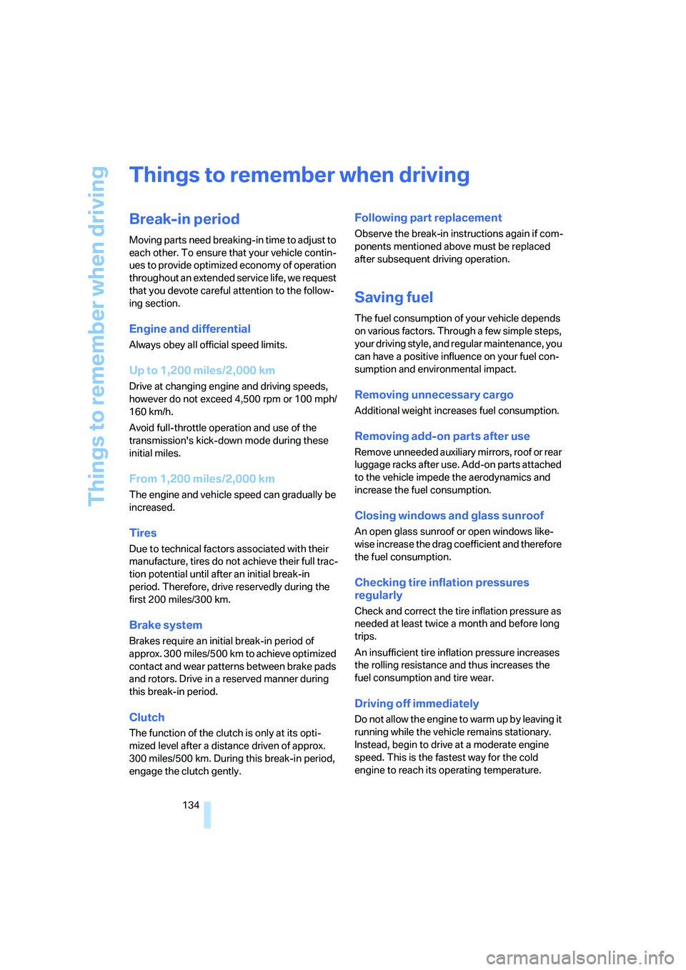 BMW 535I 2008 Owners Manual Things to remember when driving
134
Things to remember when driving
Break-in period
Moving parts need breaking-in time to adjust to
each other. To ensure that your vehicle contin-
ues to provide opti BMW 535I 2008 Owners Manual Things to remember when driving
134
Things to remember when driving
Break-in period
Moving parts need breaking-in time to adjust to
each other. To ensure that your vehicle contin-
ues to provide opti