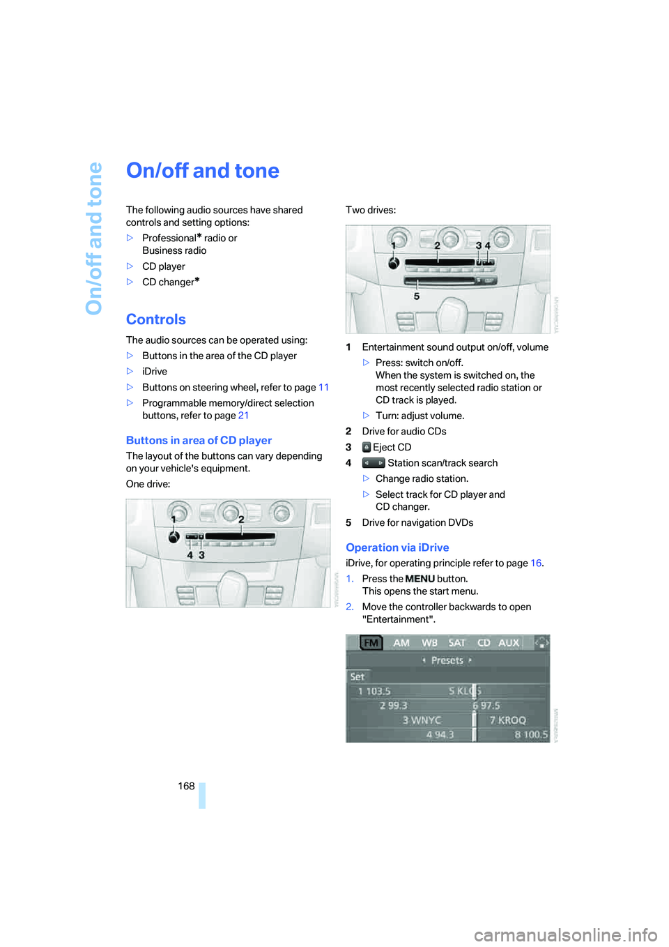 BMW 535I 2008 Owners Manual On/off and tone
168
On/off and tone
The following audio sources have shared
controls and setting options:
>Professional
* radio or
Business radio
>CD player
>CD changer
*
Controls
The audio sources BMW 535I 2008 Owners Manual On/off and tone
168
On/off and tone
The following audio sources have shared
controls and setting options:
>Professional
* radio or
Business radio
>CD player
>CD changer
*
Controls
The audio sources