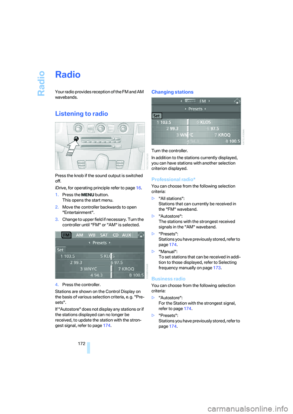 BMW 535I 2008 Owners Manual Radio
172
Radio
Your radio provides reception of the FM and AM
wavebands.
Listening to radio
Press the knob if the sound output is switched
off.
iDrive, for operating principle refer to page16.
1.Pr BMW 535I 2008 Owners Manual Radio
172
Radio
Your radio provides reception of the FM and AM
wavebands.
Listening to radio
Press the knob if the sound output is switched
off.
iDrive, for operating principle refer to page16.
1.Pr