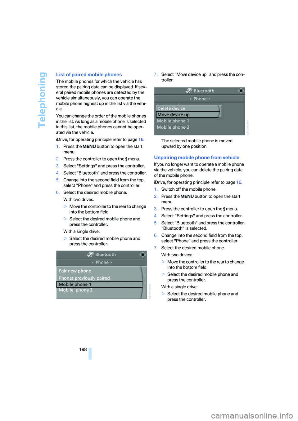 BMW 535I 2008 Owners Manual Telephoning
198
List of paired mobile phones
The mobile phones for which the vehicle has
stored the pairing data can be displayed. If sev-
eral paired mobile phones are detected by the
vehicle simul BMW 535I 2008 Owners Manual Telephoning
198
List of paired mobile phones
The mobile phones for which the vehicle has
stored the pairing data can be displayed. If sev-
eral paired mobile phones are detected by the
vehicle simul