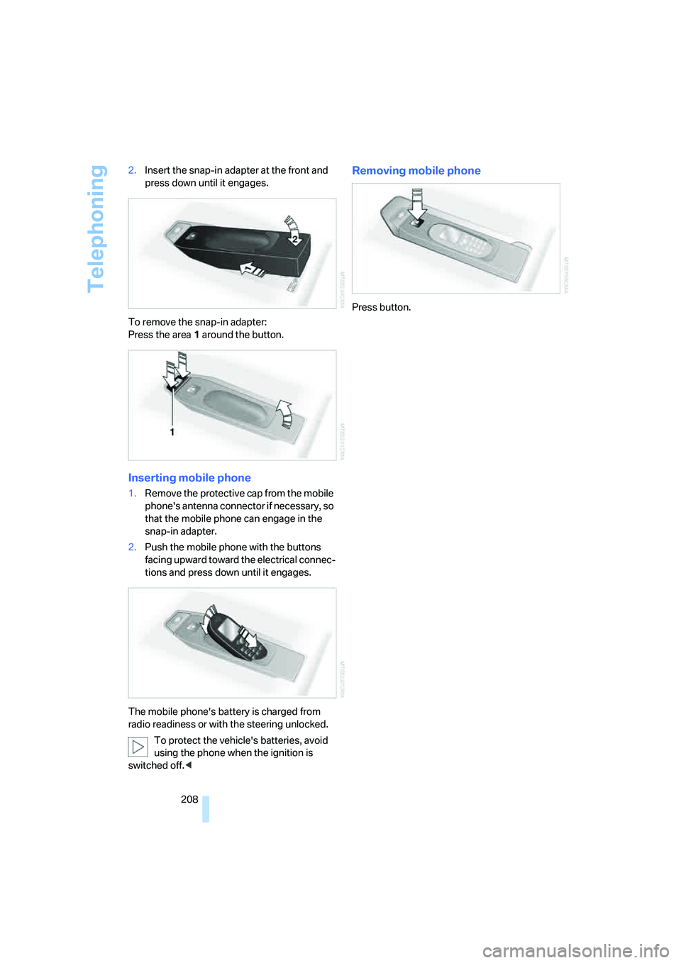 BMW 535I 2008  Owners Manual Telephoning
208 2.Insert the snap-in adapter at the front and 
press down until it engages.
To remove the snap-in adapter:
Press the area 1 around the button.
Inserting mobile phone
1.Remove the prote