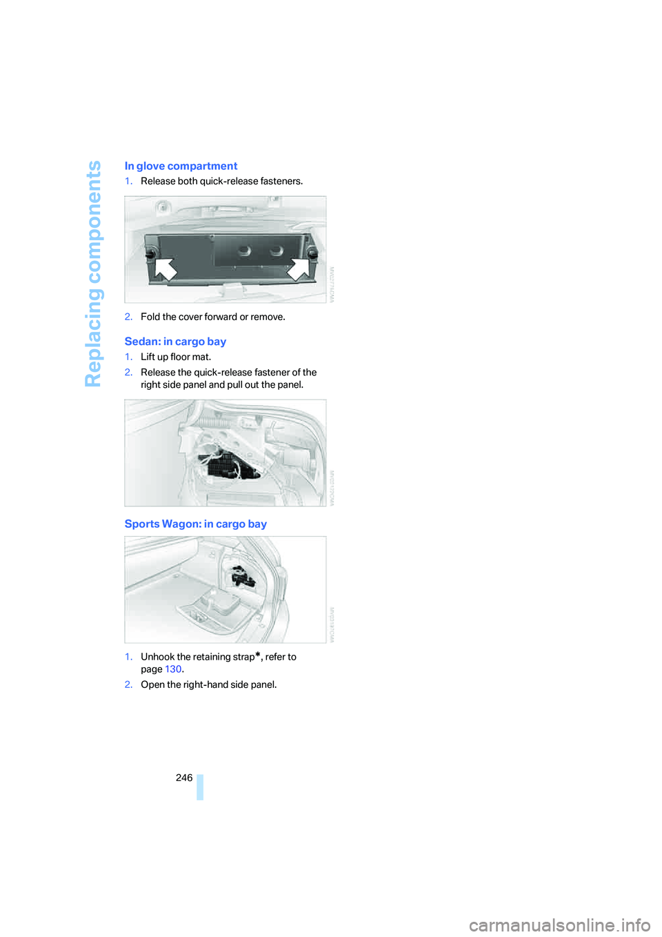 BMW 535I 2008  Owners Manual Replacing components
246
In glove compartment
1.Release both quick-release fasteners.
2.Fold the cover forward or remove.
Sedan: in cargo bay
1.Lift up floor mat.
2.Release the quick-release fastener 