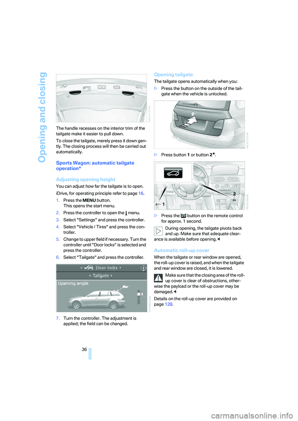 BMW 535I 2008  Owners Manual Opening and closing
36 The handle recesses on the interior trim of the 
tailgate make it easier to pull down.
To close the tailgate, merely press it down gen-
tly. The closing process will then be car