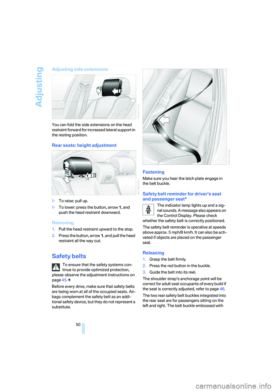 BMW 535I 2008  Owners Manual Adjusting
50
Adjusting side extensions
You can fold the side extensions on the head 
restraint forward for increased lateral support in 
the resting position.
Rear seats: height adjustment
>To raise: 