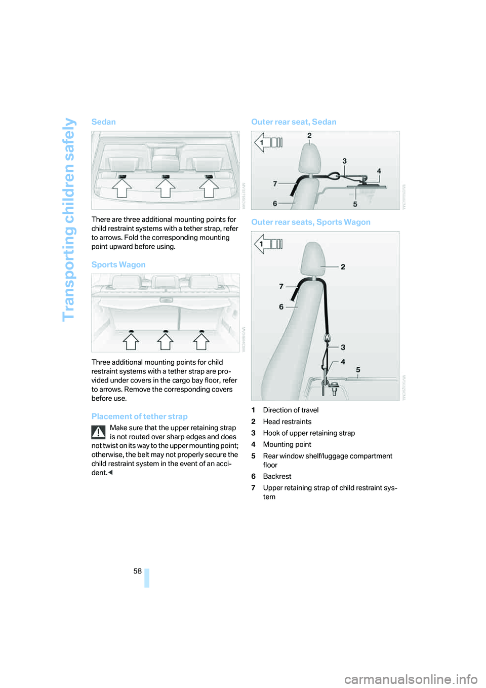 BMW 535I 2008  Owners Manual Transporting children safely
58
Sedan
There are three additional mounting points for 
child restraint systems with a tether strap, refer 
to arrows. Fold the corresponding mounting 
point upward befor