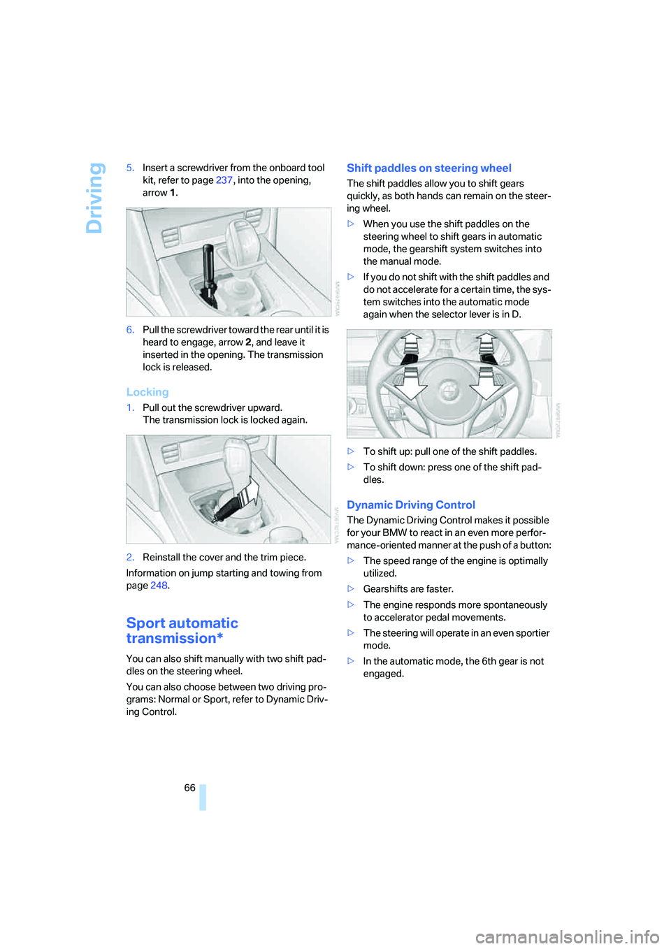 BMW 535I 2008 Owners Manual Driving
66 5.Insert a screwdriver from the onboard tool
kit, refer to page237, into the opening,
arrow1.
6.Pull the screwdriver toward the rear until it is
heard to engage, arrow2, and leave it
in BMW 535I 2008 Owners Manual Driving
66 5.Insert a screwdriver from the onboard tool
kit, refer to page237, into the opening,
arrow1.
6.Pull the screwdriver toward the rear until it is
heard to engage, arrow2, and leave it
in