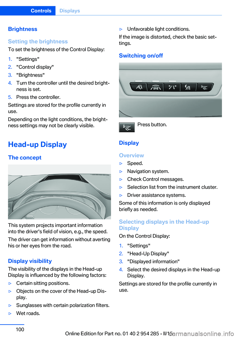 BMW 535I GRAN TURISMO 2015  Owners Manual Brightness
Setting the brightness
To set the brightness of the Control Display:1."Settings"2."Control display"3."Brightness"4.Turn the controller until the desired bright‐
ne