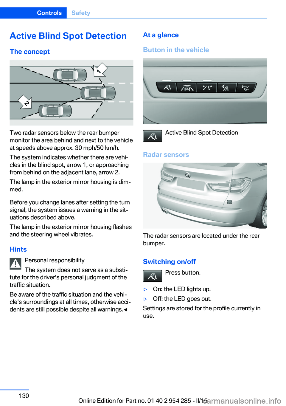 BMW 535I GRAN TURISMO 2015  Owners Manual Active Blind Spot Detection
The concept
Two radar sensors below the rear bumper
monitor the area behind and next to the vehicle
at speeds above approx. 30 mph/50 km/h.
The system indicates whether the