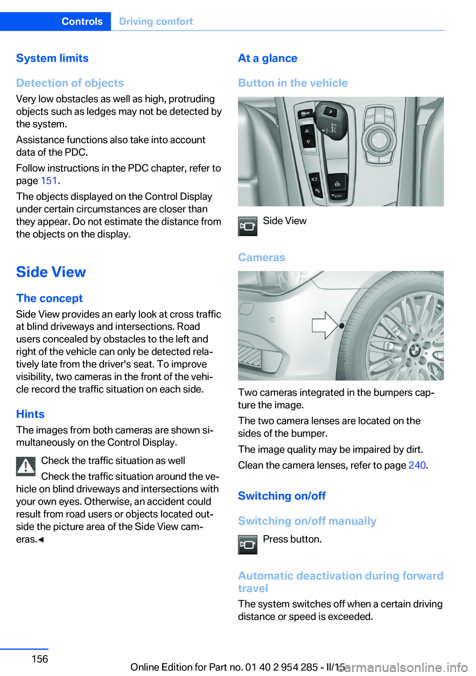 BMW 535I GRAN TURISMO 2015  Owners Manual System limits
Detection of objects
Very low obstacles as well as high, protruding
objects such as ledges may not be detected by
the system.
Assistance functions also take into account
data of the PDC.