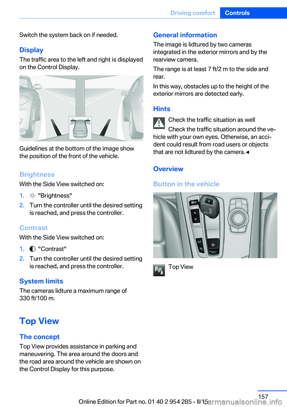 BMW 535I GRAN TURISMO 2015  Owners Manual Switch the system back on if needed.
Display
The traffic area to the left and right is displayed
on the Control Display.
Guidelines at the bottom of the image show
the position of the front of the veh