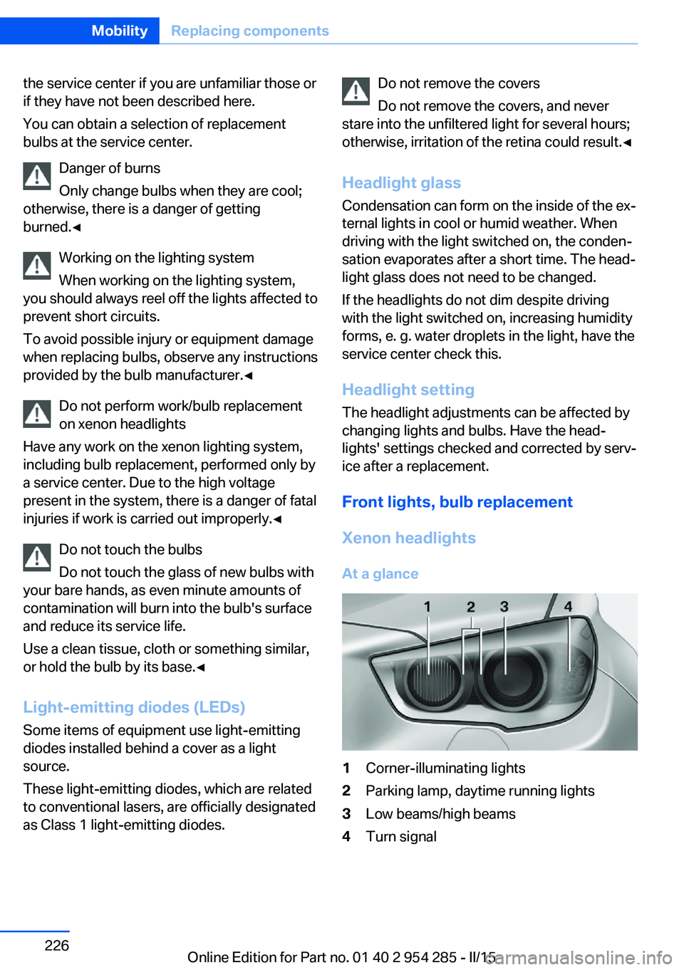 BMW 535I GRAN TURISMO 2015  Owners Manual the service center if you are unfamiliar those or
if they have not been described here.
You can obtain a selection of replacement
bulbs at the service center.
Danger of burns
Only change bulbs when th