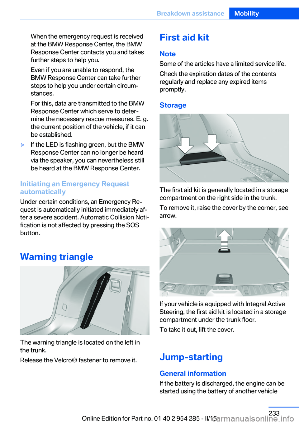 BMW 535I GRAN TURISMO 2015  Owners Manual When the emergency request is received
at the BMW Response Center, the BMW
Response Center contacts you and takes
further steps to help you.
Even if you are unable to respond, the
BMW Response Center 