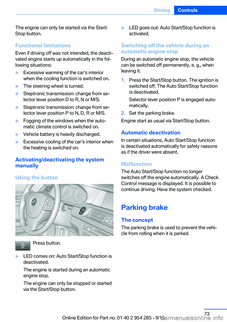 BMW 535I GRAN TURISMO 2015  Owners Manual The engine can only be started via the Start/
Stop button.
Functional limitations
Even if driving off was not intended, the deacti‐
vated engine starts up automatically in the fol‐
lowing situatio
