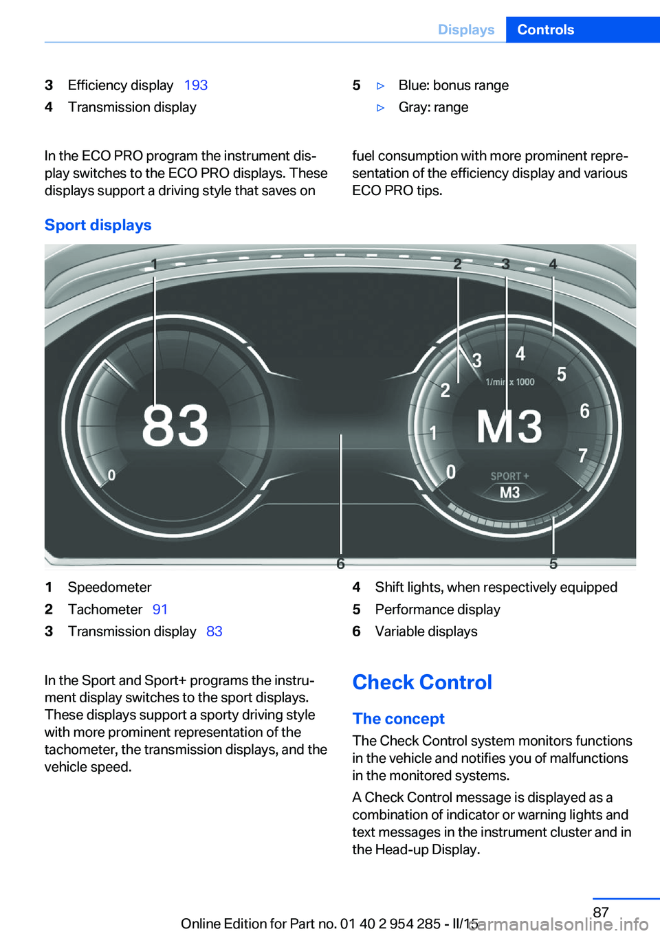 BMW 535I GRAN TURISMO 2015  Owners Manual 3Efficiency display  1934Transmission display5▷Blue: bonus range▷Gray: rangeIn the ECO PRO program the instrument dis‐
play switches to the ECO PRO displays. These
displays support a driving