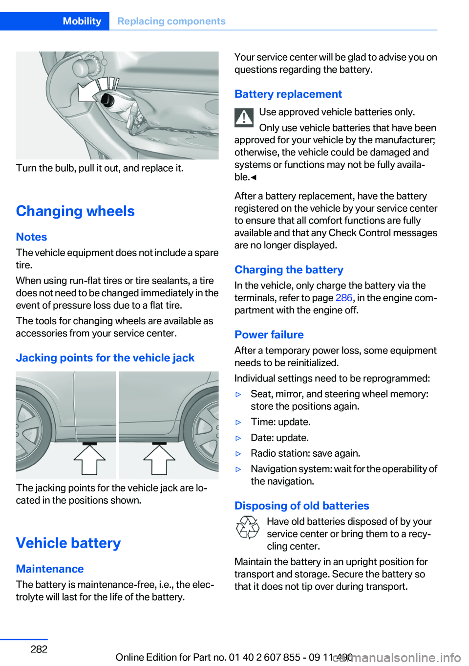 BMW 535I GRAN TURISMO 2012  Owners Manual Turn the bulb, pull it out, and replace it.
Changing wheels
Notes
The vehicle equipment does not include a spare
tire.
When using run-flat tires or tire sealants, a tire
does not need to be changed im