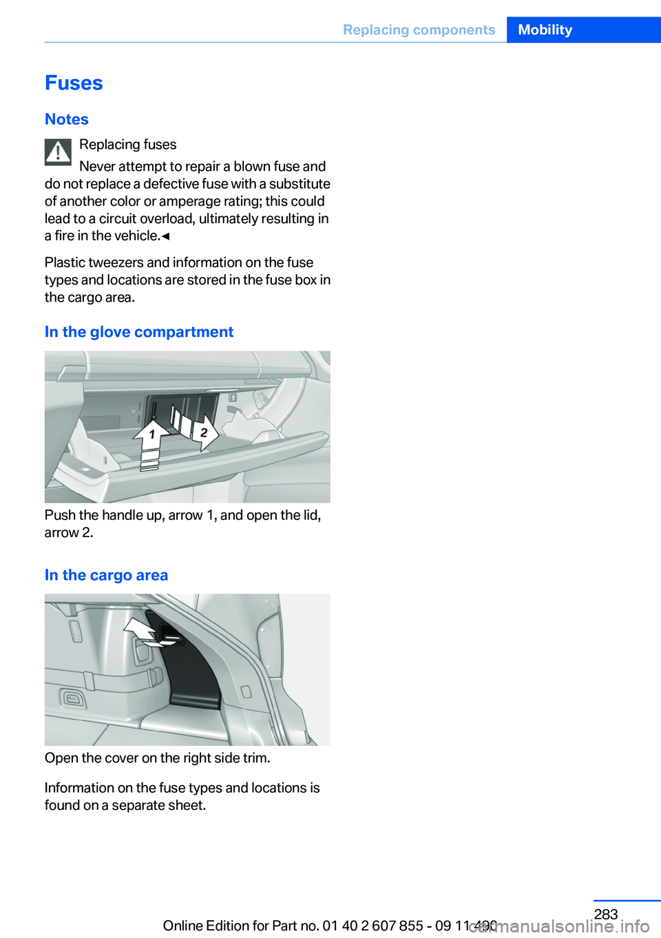 BMW 535I GRAN TURISMO 2012  Owners Manual Fuses
Notes Replacing fuses
Never attempt to repair a blown fuse and
do not replace a defective fuse with a substitute
of another color or amperage rating; this could
lead to a circuit overload, ultim