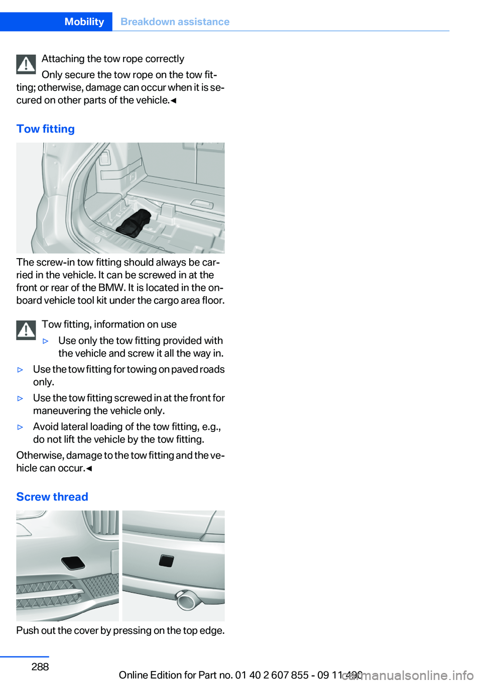 BMW 535I GRAN TURISMO 2012  Owners Manual Attaching the tow rope correctly
Only secure the tow rope on the tow fit‐
ting; otherwise, damage can occur when it is se‐
cured on other parts of the vehicle.◀
Tow fitting
The screw-in tow fitt
