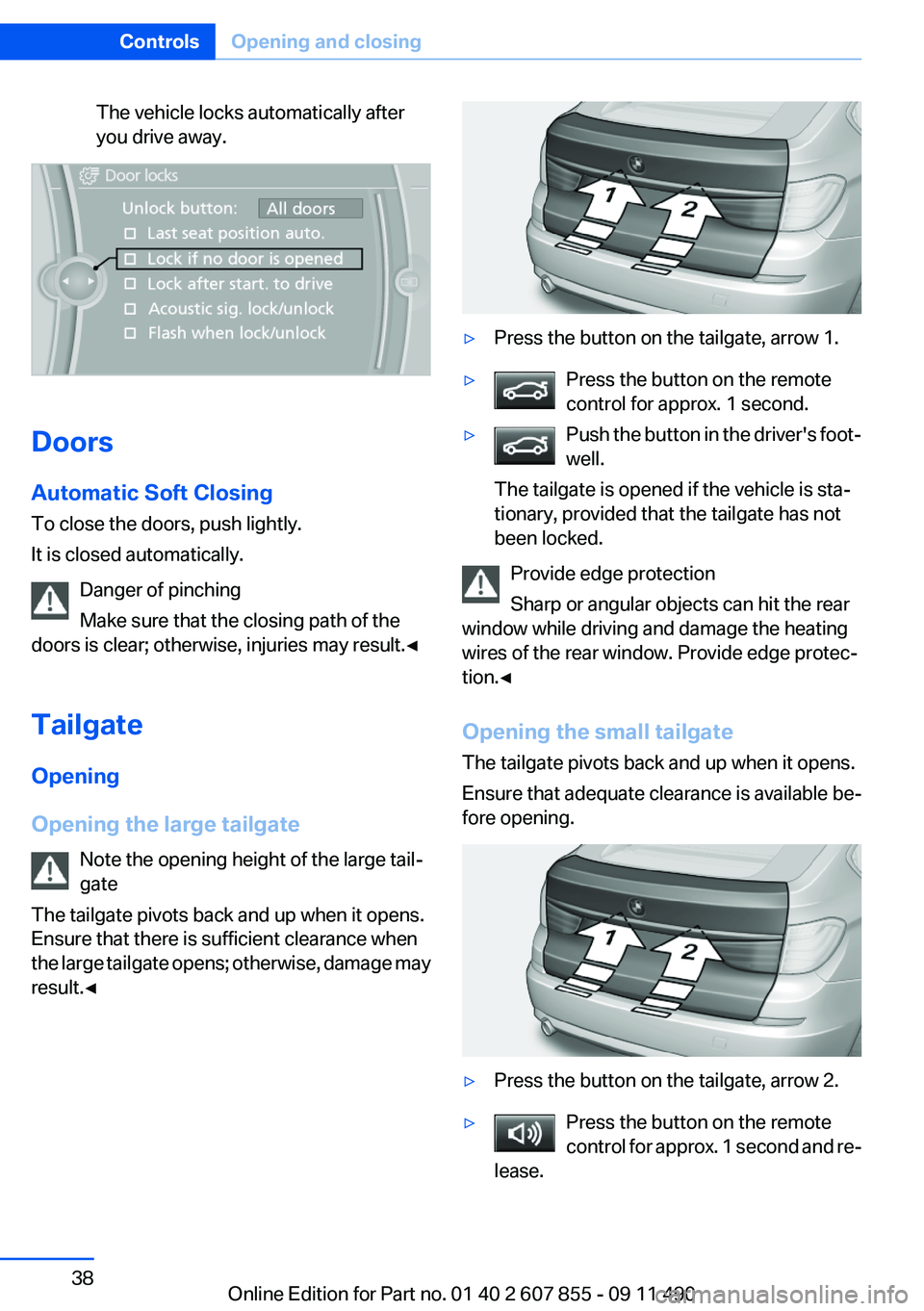 BMW 535I GRAN TURISMO 2012 Owners Manual The vehicle locks automatically after
you drive away.
Doors
Automatic Soft Closing
To close the doors, push lightly.
It is closed automatically.
Danger of pinching
Make sure that the closing path of t BMW 535I GRAN TURISMO 2012 Owners Manual The vehicle locks automatically after
you drive away.
Doors
Automatic Soft Closing
To close the doors, push lightly.
It is closed automatically.
Danger of pinching
Make sure that the closing path of t