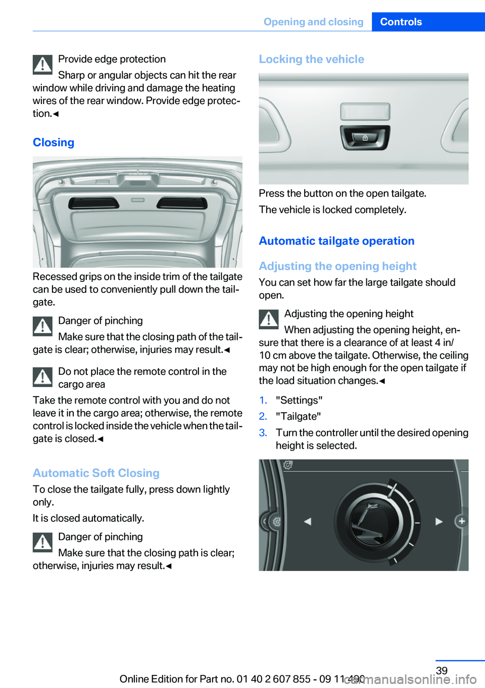 BMW 535I GRAN TURISMO 2012 Owners Manual Provide edge protection
Sharp or angular objects can hit the rear
window while driving and damage the heating
wires of the rear window. Provide edge protec‐
tion.◀
Closing
Recessed grips on the in BMW 535I GRAN TURISMO 2012 Owners Manual Provide edge protection
Sharp or angular objects can hit the rear
window while driving and damage the heating
wires of the rear window. Provide edge protec‐
tion.◀
Closing
Recessed grips on the in