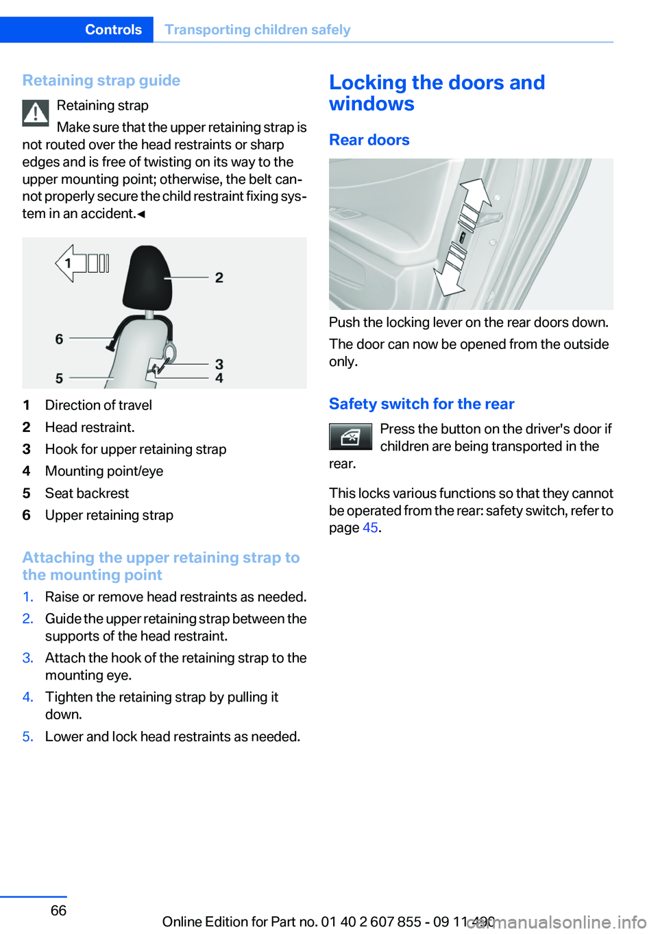 BMW 535I GRAN TURISMO 2012 Owners Manual Retaining strap guideRetaining strap
Make sure that the upper retaining strap is
not routed over the head restraints or sharp
edges and is free of twisting on its way to the
upper mounting point; othe BMW 535I GRAN TURISMO 2012 Owners Manual Retaining strap guideRetaining strap
Make sure that the upper retaining strap is
not routed over the head restraints or sharp
edges and is free of twisting on its way to the
upper mounting point; othe