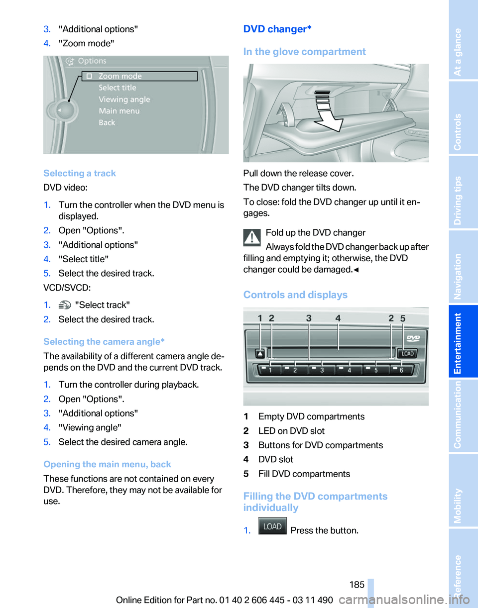BMW 535I GRAN TURISMO 2011  Owners Manual 3.
"Additional options"
4. "Zoom mode" Selecting a track
DVD video:
1.
Turn the controller when the DVD menu is
displayed.
2. Open "Options".
3. "Additional options"
4.