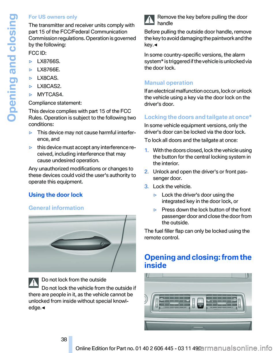 BMW 535I GRAN TURISMO 2011  Owners Manual For US owners only
The transmitter and receiver units comply with
part 15 of the FCC/Federal Communication
Commission 
regulations. Operation is governed
by the following:
FCC ID:
▷ LX8766S.
▷ LX8
