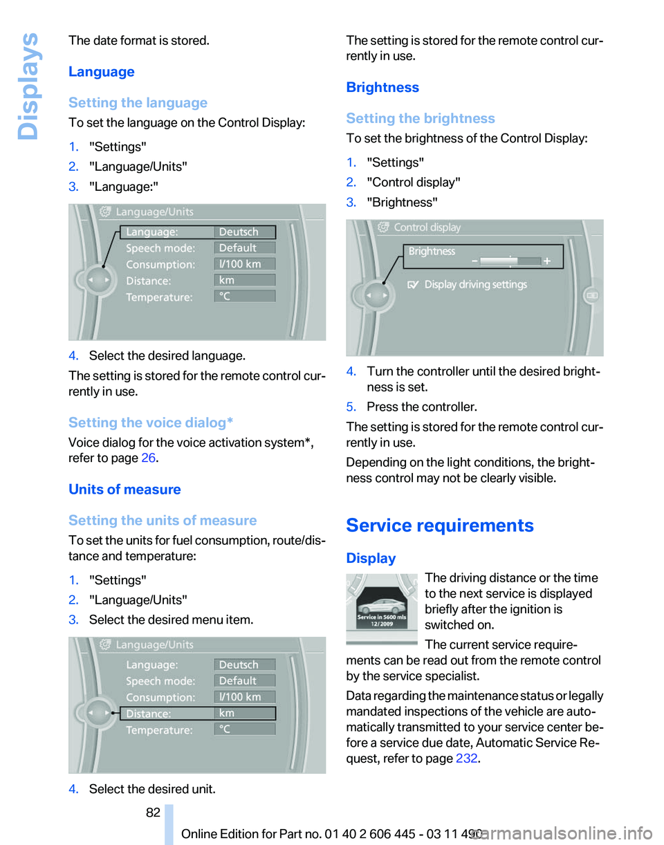 BMW 535I GRAN TURISMO 2011  Owners Manual The date format is stored.
Language
Setting the language
To set the language on the Control Display:
1.
"Settings"
2. "Language/Units"
3. "Language:" 4.
Select the desired lang