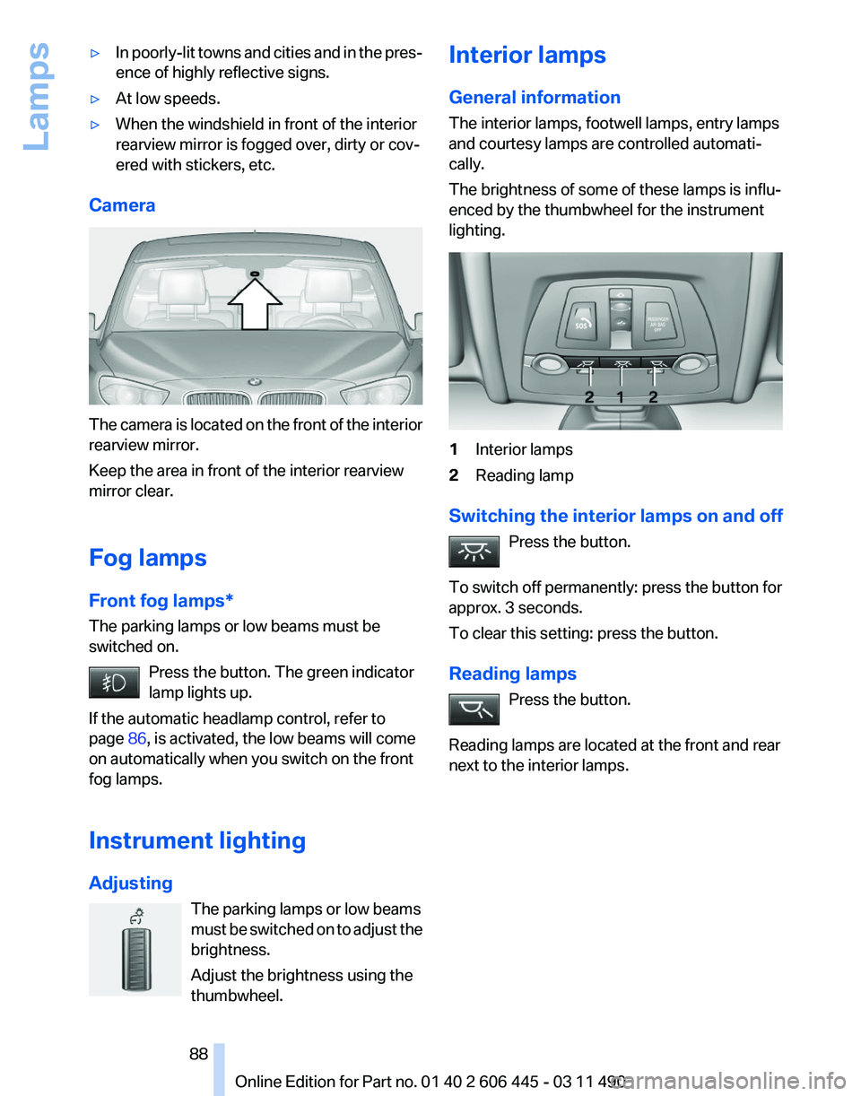 BMW 535I GRAN TURISMO 2011  Owners Manual ▷
In poorly-lit towns and cities and in the pres‐
ence of highly reflective signs.
▷ At low speeds.
▷ When the windshield in front of the interior
rearview mirror is fogged over, dirty or cov