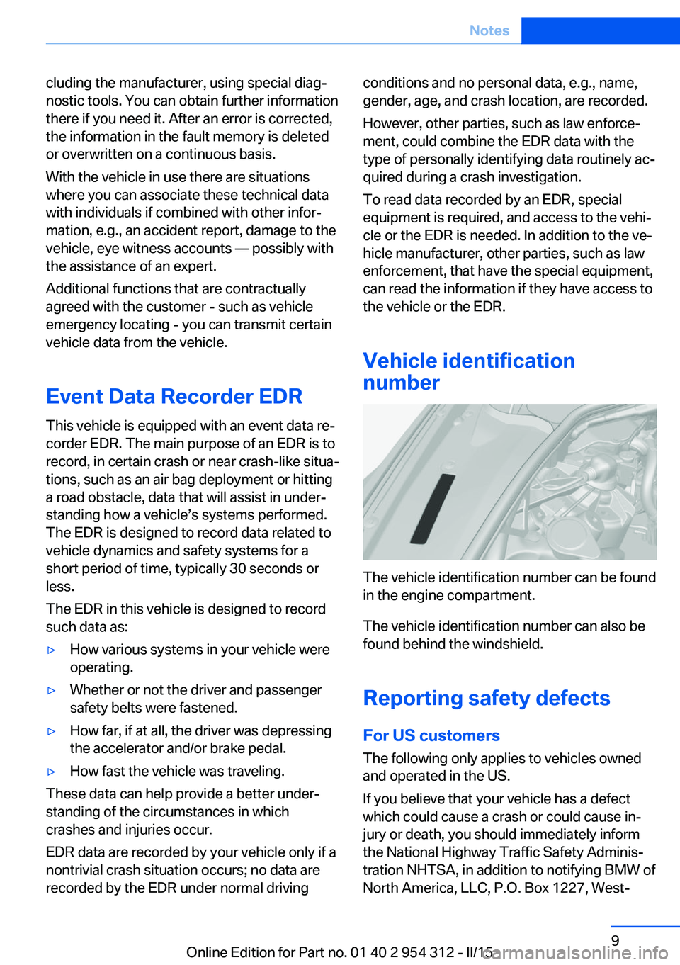 BMW 535I SEDAN 2016  Owners Manual cluding the manufacturer, using special diag‐
nostic tools. You can obtain further information
there if you need it. After an error is corrected,
the information in the fault memory is deleted
or ov