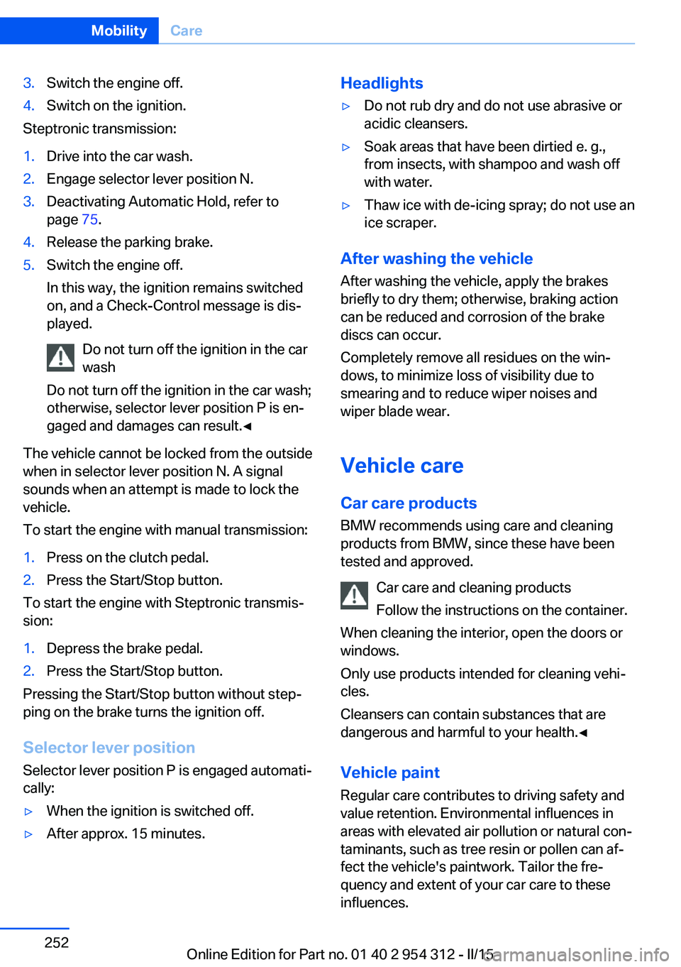 BMW 535I SEDAN 2015 Owners Manual 3.Switch the engine off.4.Switch on the ignition.
Steptronic transmission:
1.Drive into the car wash.2.Engage selector lever position N.3.Deactivating Automatic Hold, refer to
page 75.4.Release the p BMW 535I SEDAN 2015 Owners Manual 3.Switch the engine off.4.Switch on the ignition.
Steptronic transmission:
1.Drive into the car wash.2.Engage selector lever position N.3.Deactivating Automatic Hold, refer to
page 75.4.Release the p