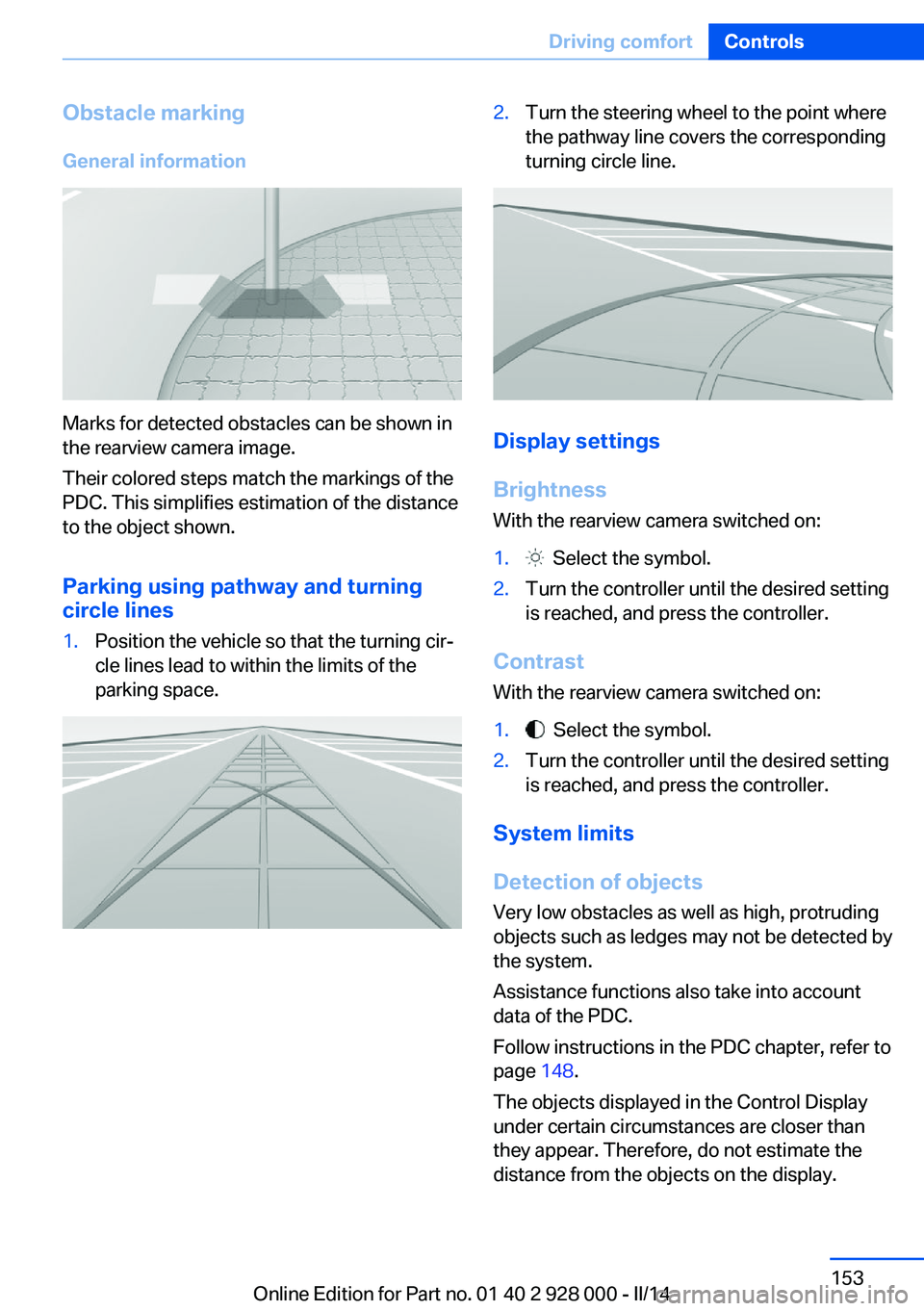 BMW 535I SEDAN 2014 Owners Manual Obstacle marking
General information
Marks for detected obstacles can be shown in
the rearview camera image.
Their colored steps match the markings of the
PDC. This simplifies estimation of the distan BMW 535I SEDAN 2014 Owners Manual Obstacle marking
General information
Marks for detected obstacles can be shown in
the rearview camera image.
Their colored steps match the markings of the
PDC. This simplifies estimation of the distan