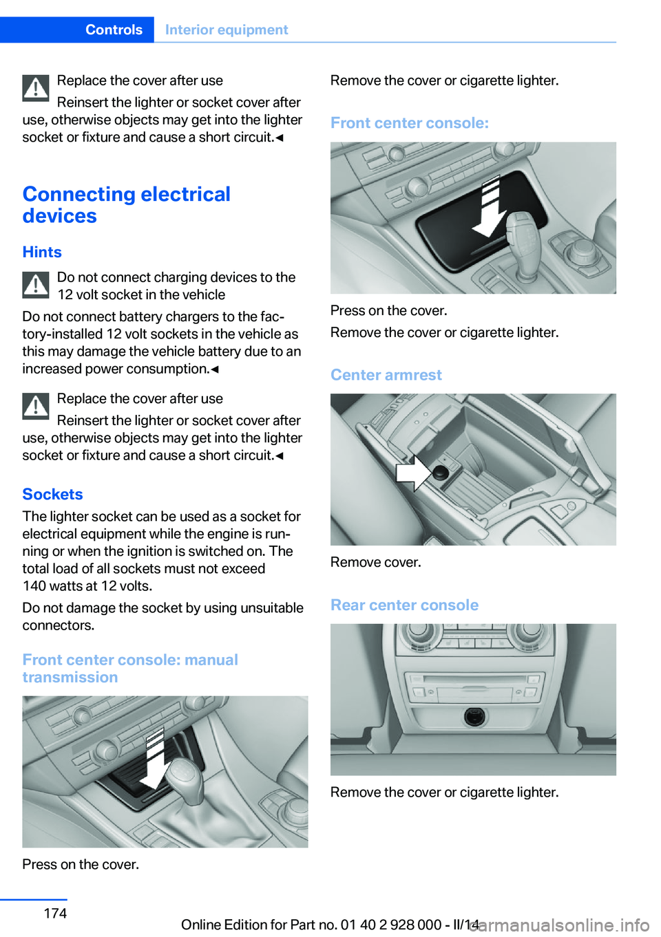 BMW 535I SEDAN 2014  Owners Manual Replace the cover after use
Reinsert the lighter or socket cover after
use, otherwise objects may get into the lighter
socket or fixture and cause a short circuit.◀
Connecting electrical
devices
Hin