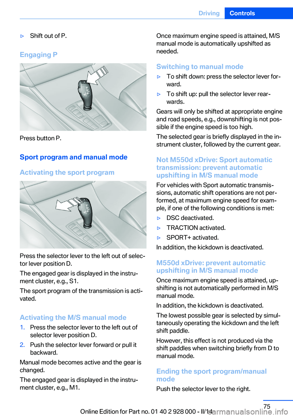 BMW 535I SEDAN 2014 Owners Manual ▷Shift out of P.
Engaging P
Press button P.Sport program and manual mode
Activating the sport program
Press the selector lever to the left out of selec‐
tor lever position D.
The engaged gear is d BMW 535I SEDAN 2014 Owners Manual ▷Shift out of P.
Engaging P
Press button P.Sport program and manual mode
Activating the sport program
Press the selector lever to the left out of selec‐
tor lever position D.
The engaged gear is d