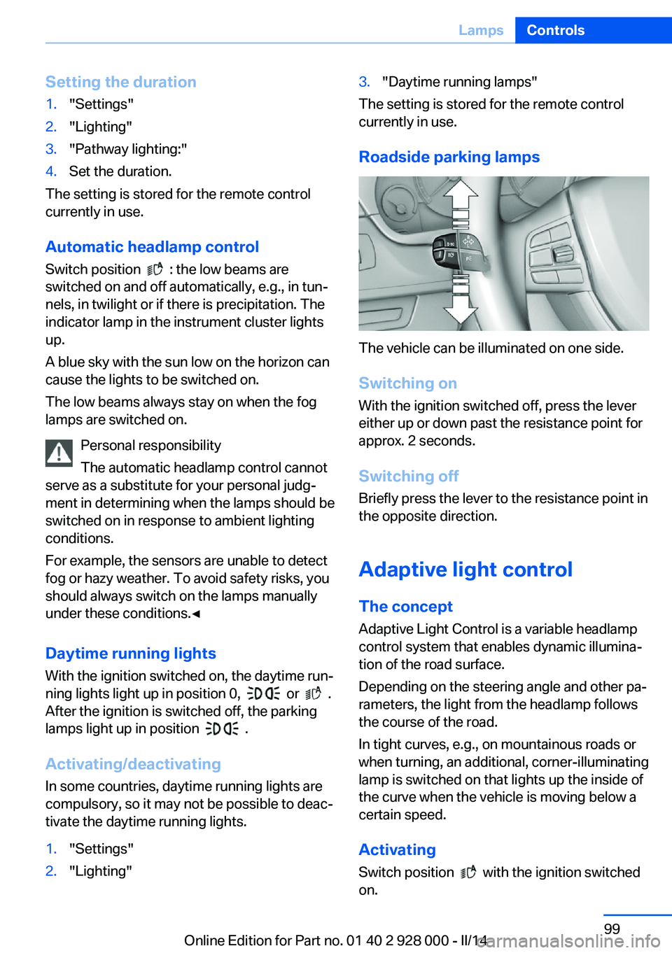 BMW 535I SEDAN 2014 Owners Manual Setting the duration1."Settings"2."Lighting"3."Pathway lighting:"4.Set the duration.
The setting is stored for the remote control
currently in use.
Automatic headlamp control
S BMW 535I SEDAN 2014 Owners Manual Setting the duration1."Settings"2."Lighting"3."Pathway lighting:"4.Set the duration.
The setting is stored for the remote control
currently in use.
Automatic headlamp control
S