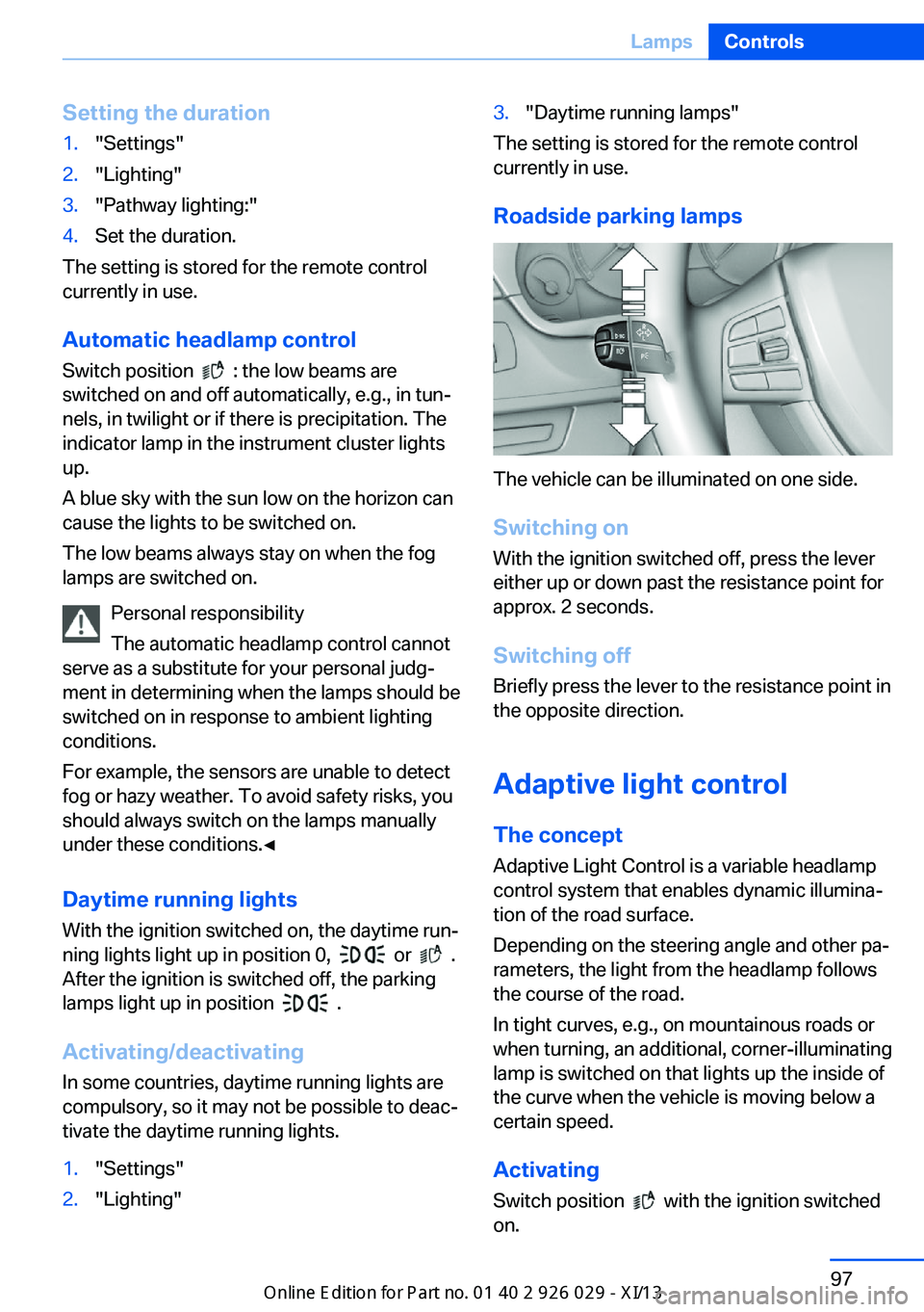 BMW 535I SEDAN 2013  Owners Manual Setting the duration1."Settings"2."Lighting"3."Pathway lighting:"4.Set the duration.
The setting is stored for the remote control
currently in use.
Automatic headlamp control
S