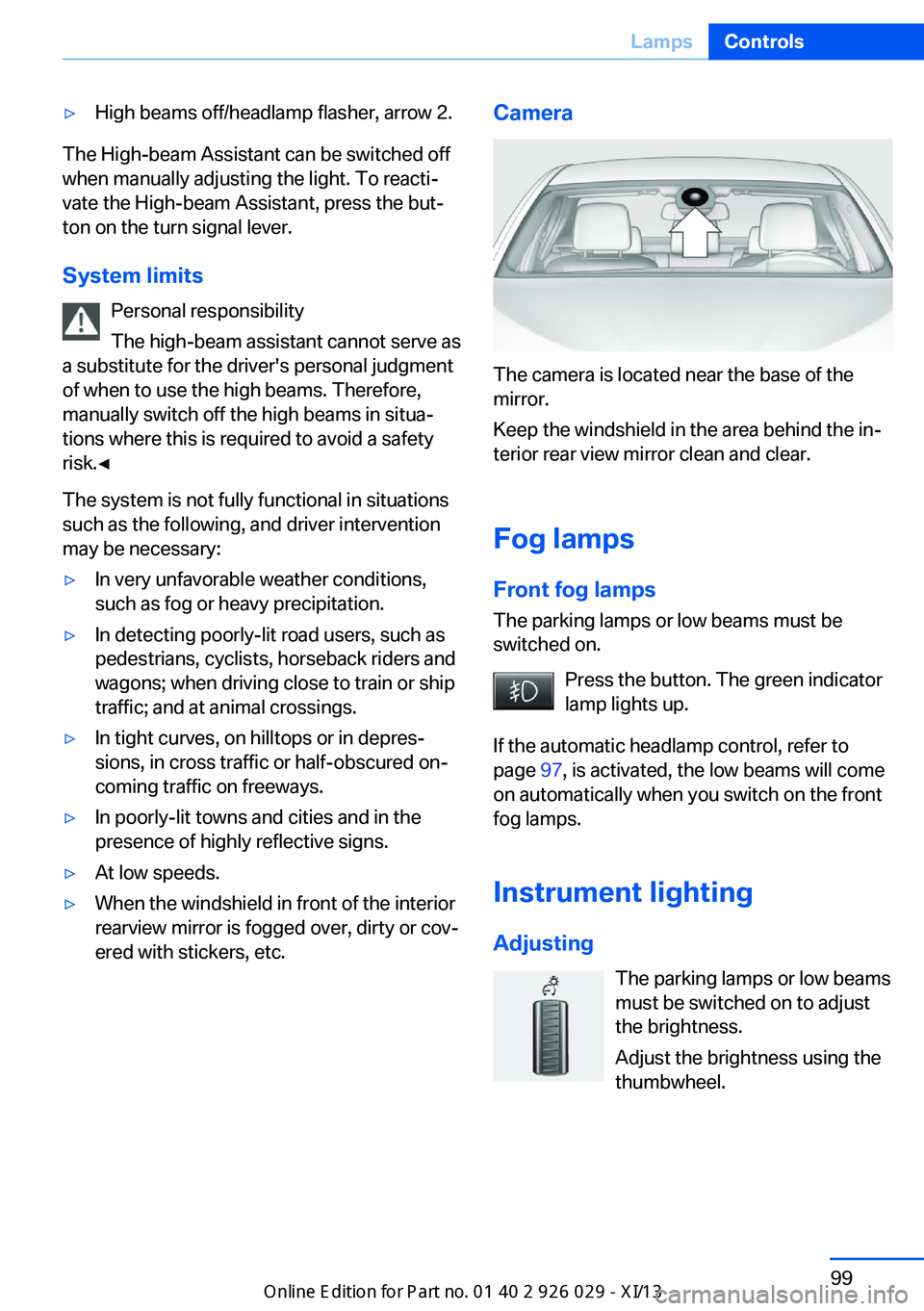 BMW 535I SEDAN 2013  Owners Manual ▷High beams off/headlamp flasher, arrow 2.
The High-beam Assistant can be switched off
when manually adjusting the light. To reacti‐
vate the High-beam Assistant, press the but‐
ton on the turn 