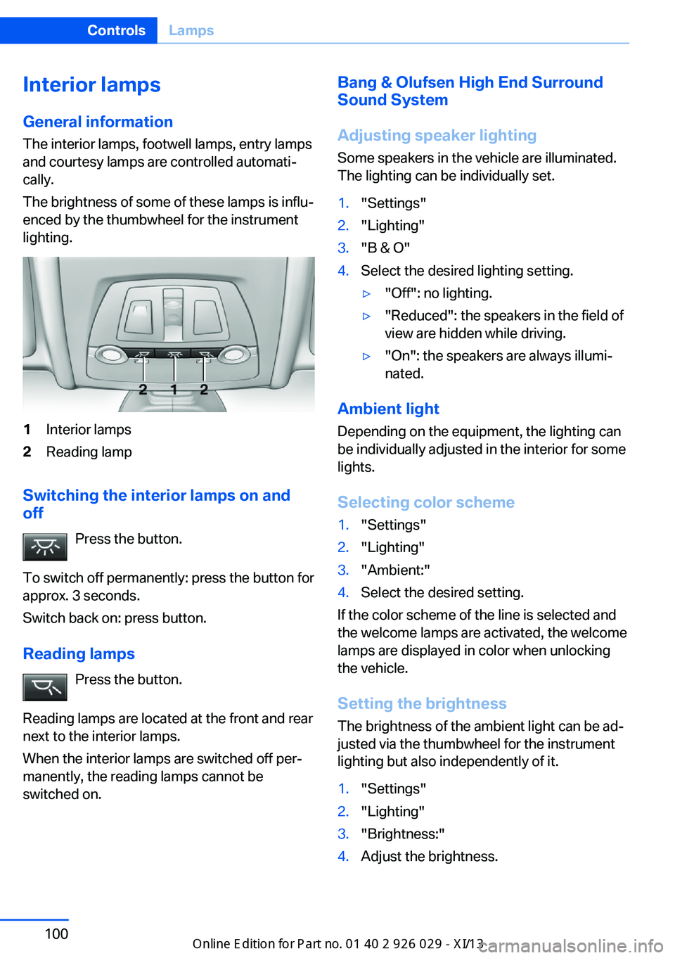 BMW 535I SEDAN 2013  Owners Manual Interior lamps
General information
The interior lamps, footwell lamps, entry lamps
and courtesy lamps are controlled automati‐
cally.
The brightness of some of these lamps is influ‐
enced by the t