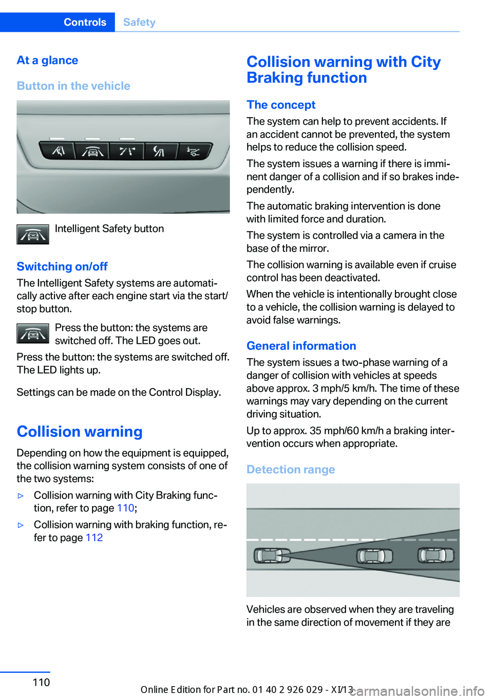 BMW 535I SEDAN 2013  Owners Manual At a glance
Button in the vehicle
Intelligent Safety button
Switching on/off The Intelligent Safety systems are automati‐
cally active after each engine start via the start/
stop button.
Press the b