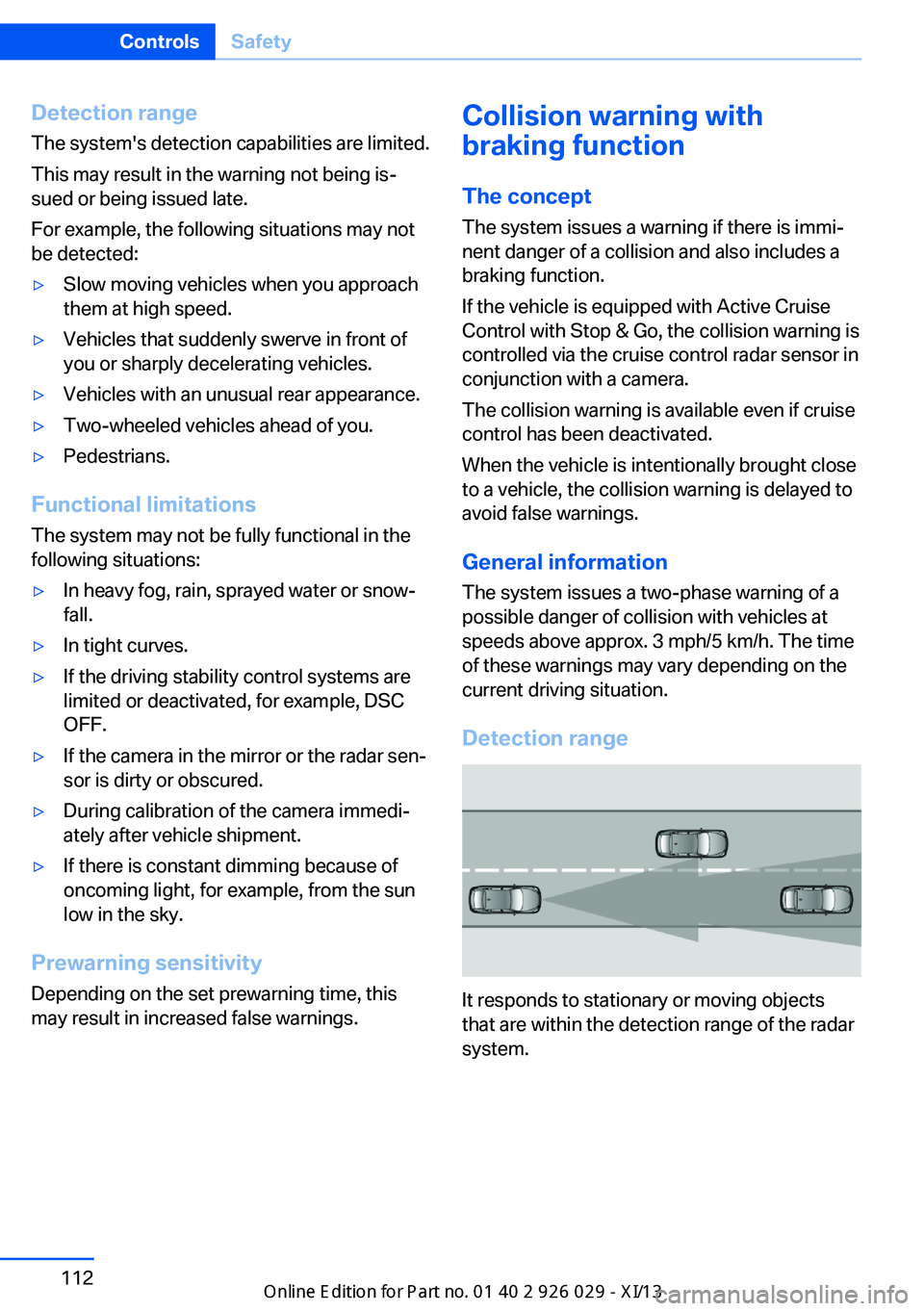 BMW 535I SEDAN 2013  Owners Manual Detection range
The system's detection capabilities are limited.
This may result in the warning not being is‐
sued or being issued late.
For example, the following situations may not
be detected
