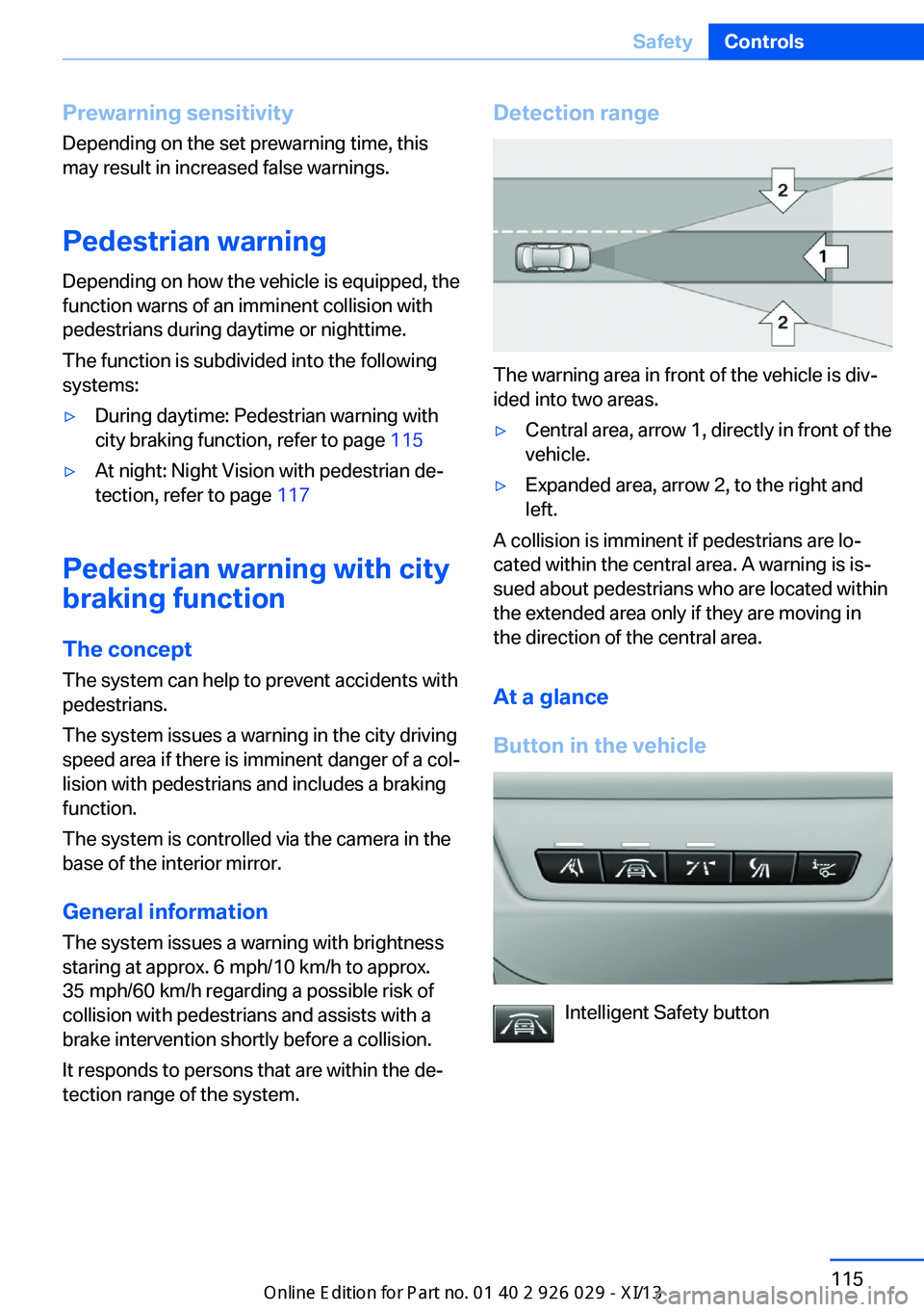 BMW 535I SEDAN 2013  Owners Manual Prewarning sensitivityDepending on the set prewarning time, this
may result in increased false warnings.
Pedestrian warning
Depending on how the vehicle is equipped, the
function warns of an imminent 